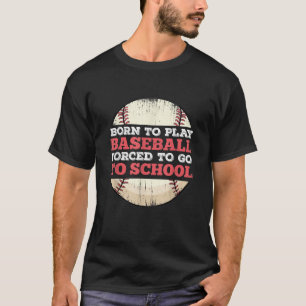 Born To Play Baseball Forced To Go To School Funny T-Shirt