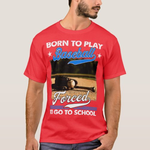 Born To Play Baseball Forced To Go To School  T_Shirt