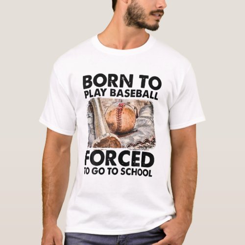 Born To Play Baseball Forced To Go To School T_Shirt