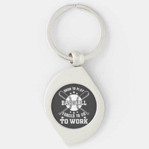 Born to Play Baseball, Forced to Go to Work Keychain