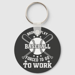 Born to Play Baseball, Forced to Go to Work Keychain