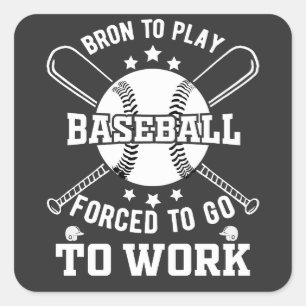 Born to Play Baseball, Forced to Go to Work Square Sticker