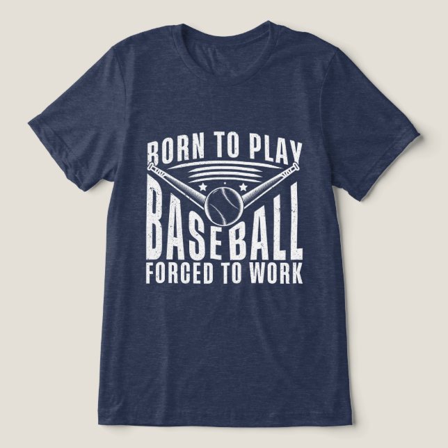Born To Play Baseball Forced To Work Tri-Blend Shirt (Design Front)