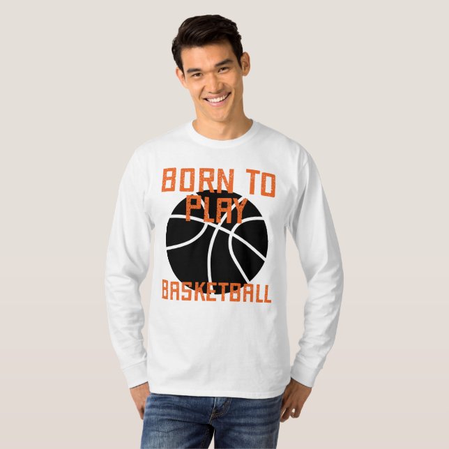 Born To Play Basketball - Basketball Lover T-Shirt (Front Full)