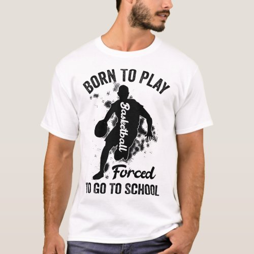 born to play basketball forced to go to school T_Shirt