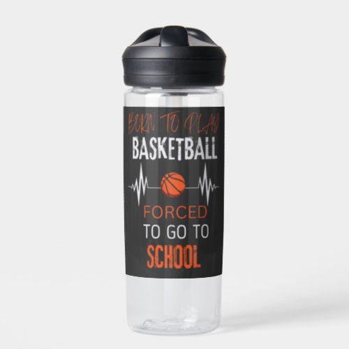 born to play basketball forced to go to school water bottle