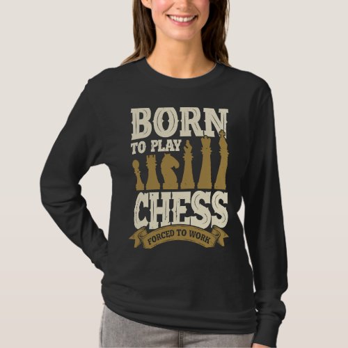 Born To Play Chess Forced To Work T_Shirt