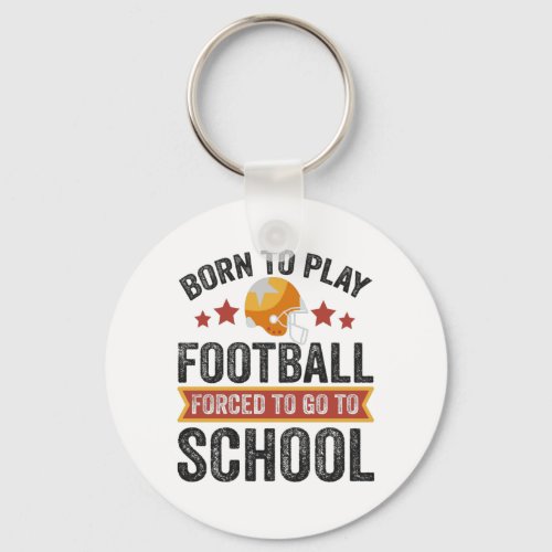 Born to Play Football Forced to go To School Funny Keychain