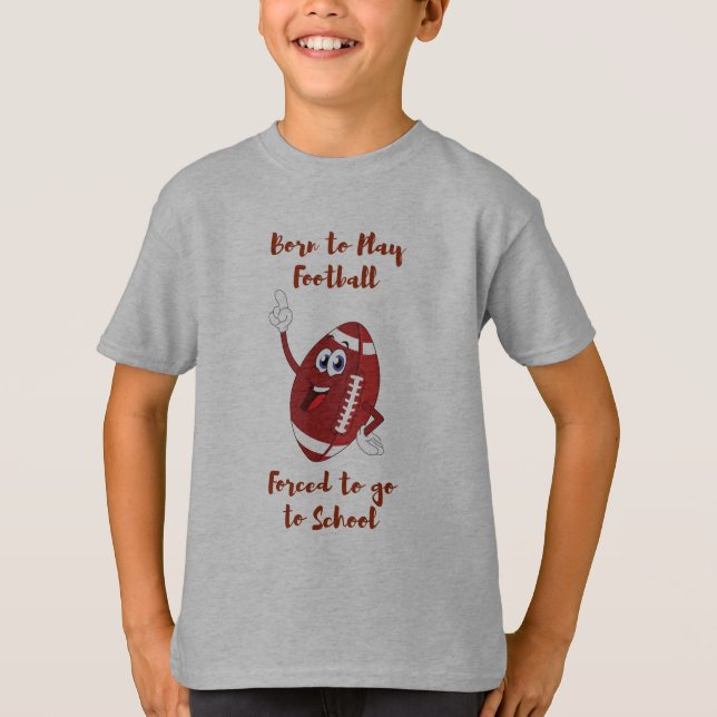 Born to play Football forced to school T-Shirt (Front)