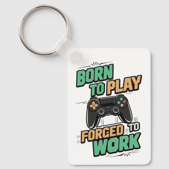 Born to Play, Forced to Work - Funny Gamer Gift Keychain (Front)