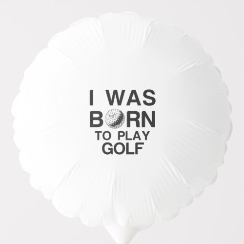 Born to play golf balloon