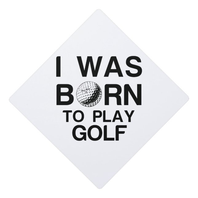 Born to play golf graduation cap topper (Front)