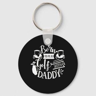 Born To Play Golf With Daddy Keychain