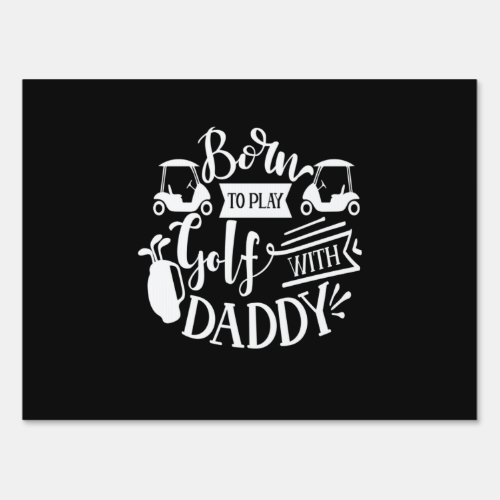 Born To Play Golf With Daddy Sign