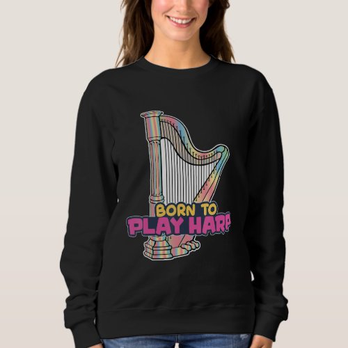 Born To Play Harp   Harping Women Harp Player Sweatshirt