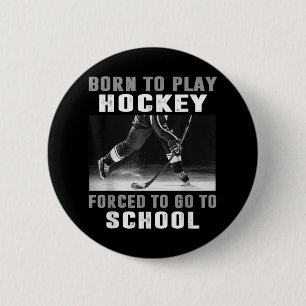Born To Play Hockey Forced To Go To School Button