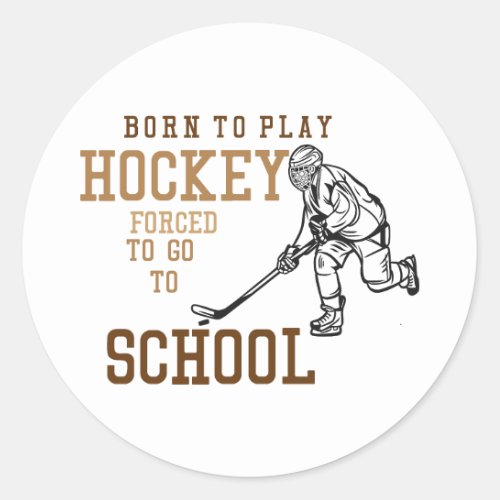 Born To Play Hockey Forced To Go To School Classic Round Sticker