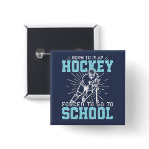 Born To Play Hockey Forced To Go To School Funny Button