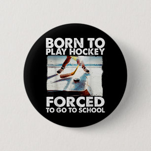Born To Play Hockey Forced To Go To School Funny H Button