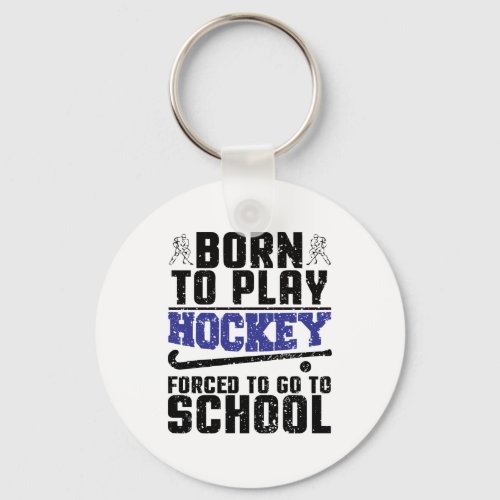Born to Play Hockey Forced to go to school Keychain