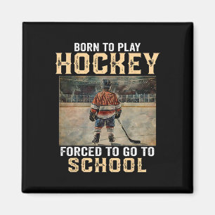 Born To Play Hockey - Forced To Go To School Magnet