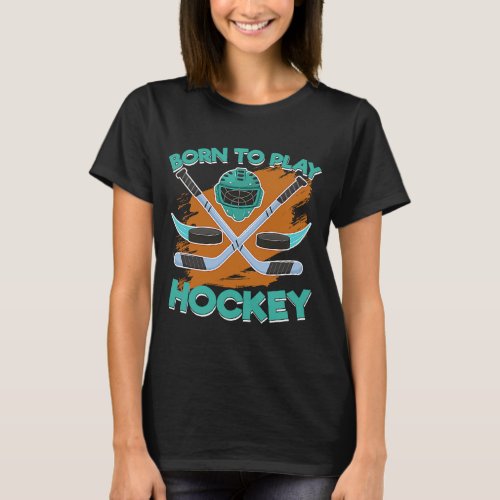Born To Play Ice Hockey Sticks Helmet And Puck Hoc T_Shirt