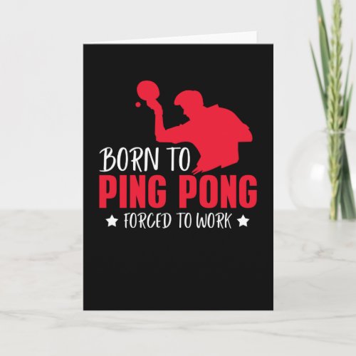 Born To Play Ping Pong Forced To Work Table Tennis Card