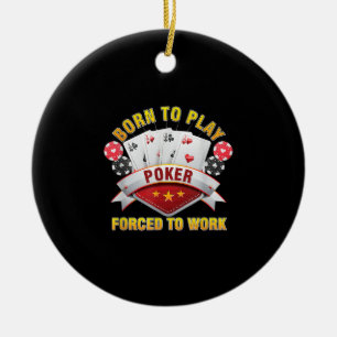 Born To Play Poker Forced To Work Gambler Holdem Ceramic Ornament