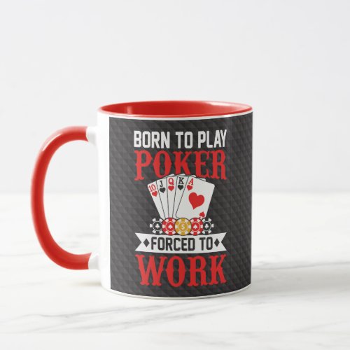 Born to Play Poker Forced to Work _ poker humor Mug