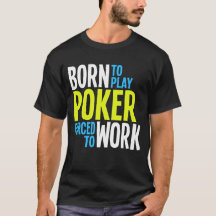 Born to Play Poker Forced to Work