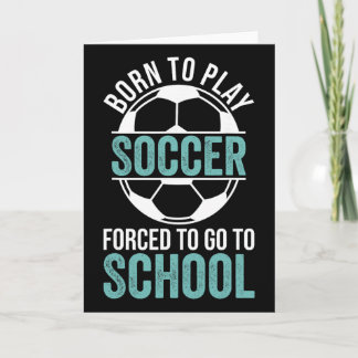 Born To Play Soccer Forced To Go To School Card