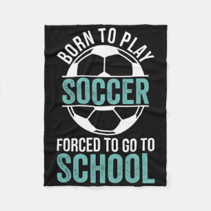 Born To Play Soccer Forced To Go To School  Fleece Blanket