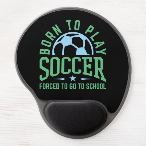 Born to Play Soccer Forced to Go to School Gel Mouse Pad