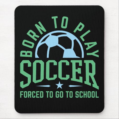 Born to Play Soccer Forced to Go to School Mouse Pad