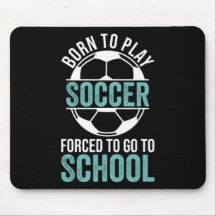 Born To Play Soccer Forced To Go To School Mouse Pad