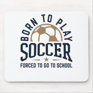 Born to Play Soccer Forced to Go to School Mouse Pad