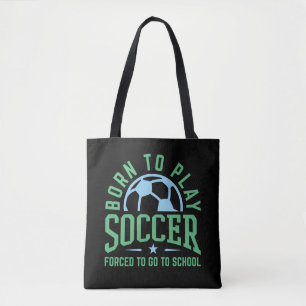 Born to Play Soccer Forced to Go to School Tote Bag