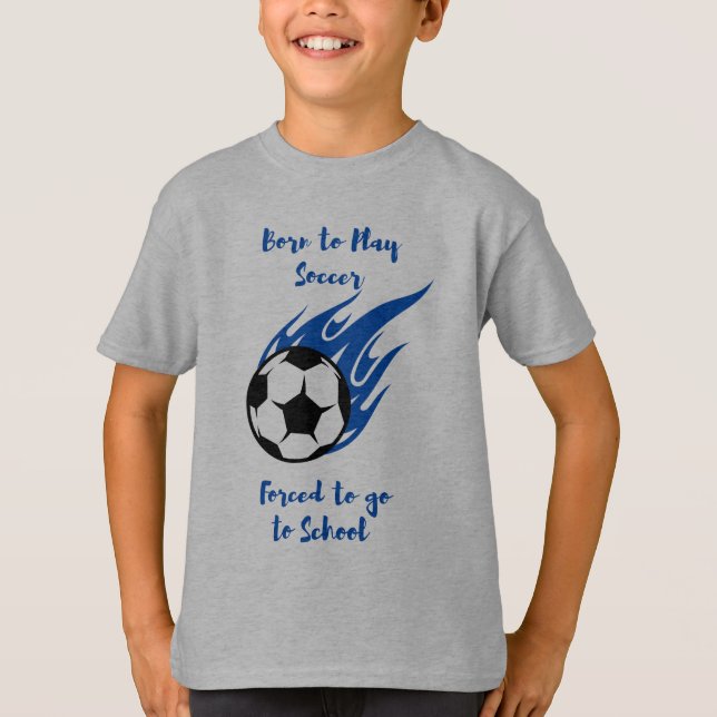 Born to Play Soccer Forced to School T-Shirt (Front)