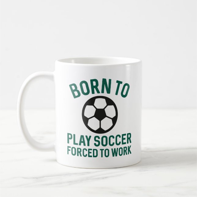 Born To Play Soccer Forced To Work Coffee Mug (Left)