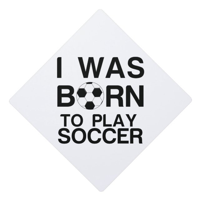 Born to play soccer graduation cap topper (Front)