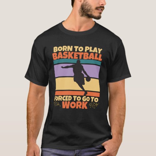 Born To Play Table Basketball Forced To Go To Work T_Shirt