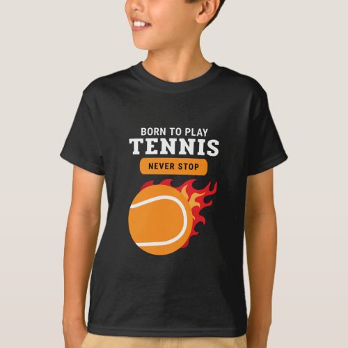 Born To Play Tennis Never Stop Ball on Fire Cool T_Shirt