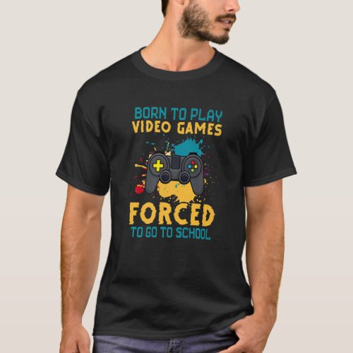 Born To Play Video Games Forced To Go School Back  T_Shirt