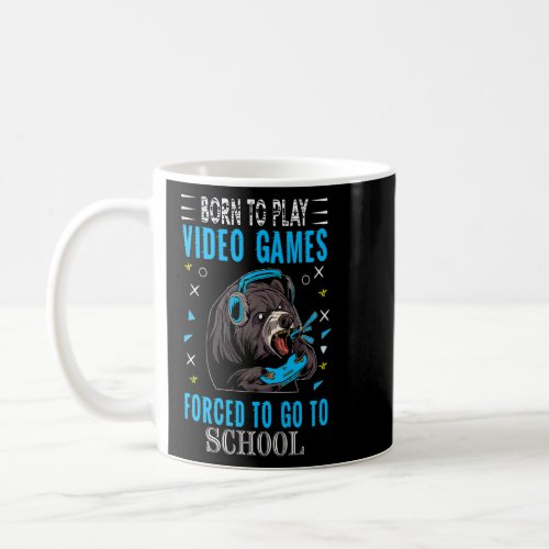 Born To Play Video Games Forced To Go To School Co Coffee Mug