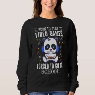 Born To Play Video Games Forced To Go To School Co Sweatshirt