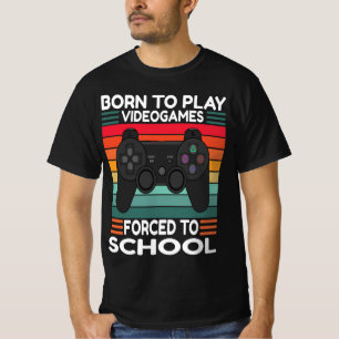 Born To Play Video Games Forced To School, Gamer T-Shirt