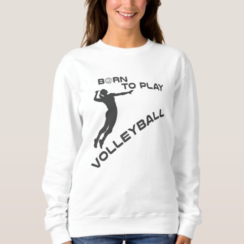 Born to play Volleyball Sweatshirt
