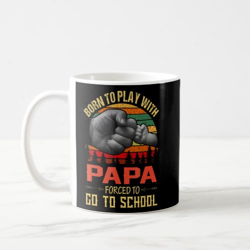 Born To Play With Papa Forced To Go To School  Coffee Mug