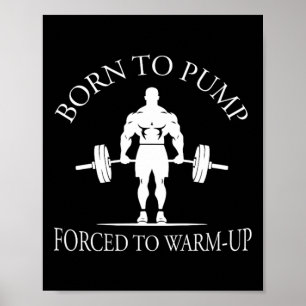 Born To Pump Forced To Warm-up Bodybuilding And Gy Poster