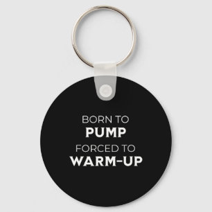 Born To Pump Forced To Warm-up Gym Bodybuilding  Keychain